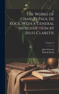 Front cover_The Works of Charles Paul De Kock, With a General Introduction by Jules Claretie; Volume 13