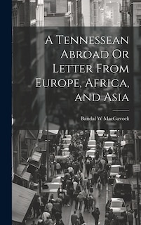 A Tennessean Abroad Or Letter From Europe, Africa, and Asia