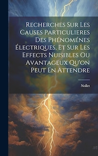 Front cover_Recherches Sur Les Causes Particulieres Des Phénoménes Électriques, Et Sur Les Effects Nuisibles Ou Avantageux Qu'on Peut En Attendre
