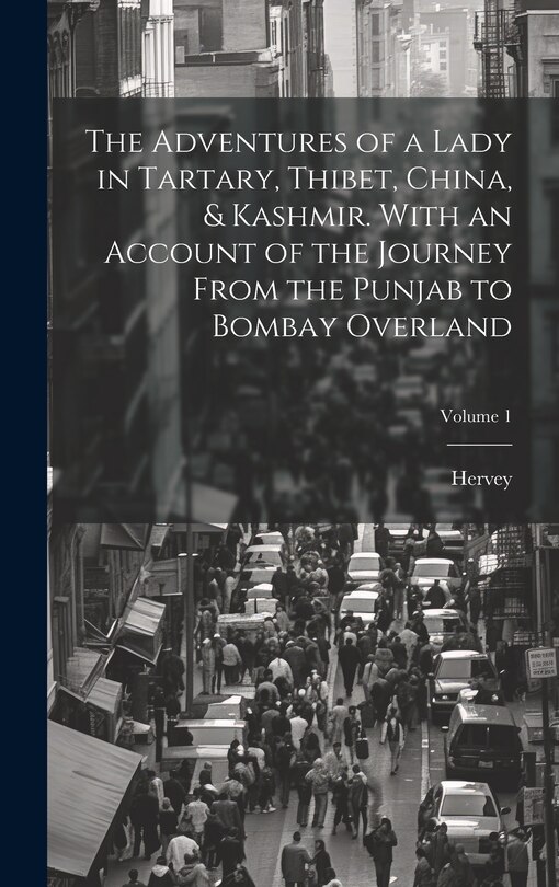 Couverture_The Adventures of a Lady in Tartary, Thibet, China, & Kashmir. With an Account of the Journey From the Punjab to Bombay Overland; Volume 1