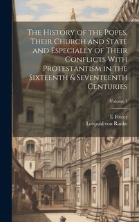 Couverture_The History of the Popes, Their Church and State and Especially of Their Conflicts With Protestantism in the Sixteenth & Seventeenth Centuries; Volume 1