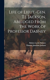 Front cover_Life of Lieut.-Gen. T.J. Jackson, Abridged From the Work of Professor Dabney