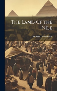 Front cover_The Land of the Nile; Or, Egypt Past and Present