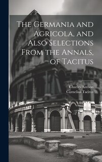 Front cover_The Germania and Agricola, and Also Selections From the Annals, of Tacitus