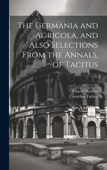 Front cover_The Germania and Agricola, and Also Selections From the Annals, of Tacitus