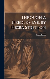 Front cover_Through a Needle's Eye. by Hesba Stretton