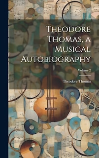 Front cover_Theodore Thomas, a Musical Autobiography; Volume 2