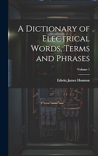 Couverture_A Dictionary of Electrical Words, Terms and Phrases; Volume 1