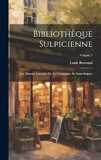 Front cover_Bibliothèque Sulpicienne; Ou, Histoire Littéraire De La Compagnie De Saint-Sulpice; Volume 1