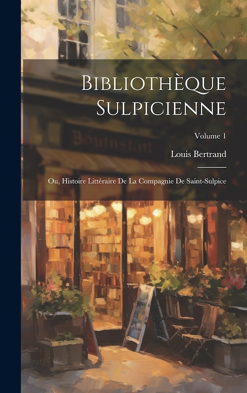 Front cover_Bibliothèque Sulpicienne; Ou, Histoire Littéraire De La Compagnie De Saint-Sulpice; Volume 1