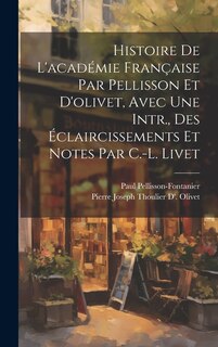 Couverture_Histoire De L'académie Française Par Pellisson Et D'olivet, Avec Une Intr., Des Éclaircissements Et Notes Par C.-L. Livet