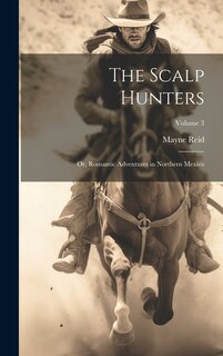 Couverture_The Scalp Hunters; Or, Romantic Adventures in Northern Mexico; Volume 3