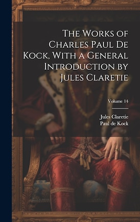 The Works of Charles Paul De Kock, With a General Introduction by Jules Claretie; Volume 14