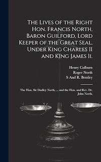 Couverture_The Lives of the Right Hon. Francis North, Baron Guilford, Lord Keeper of the Great Seal, Under King Charles II and King James Ii.