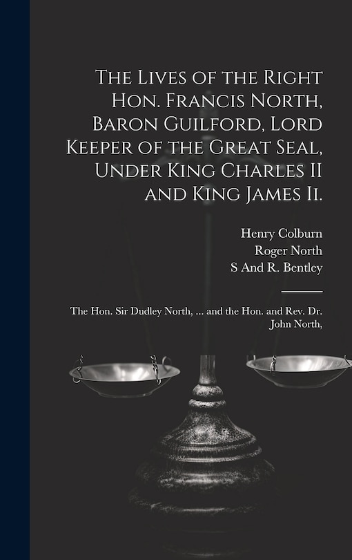 Couverture_The Lives of the Right Hon. Francis North, Baron Guilford, Lord Keeper of the Great Seal, Under King Charles II and King James Ii.
