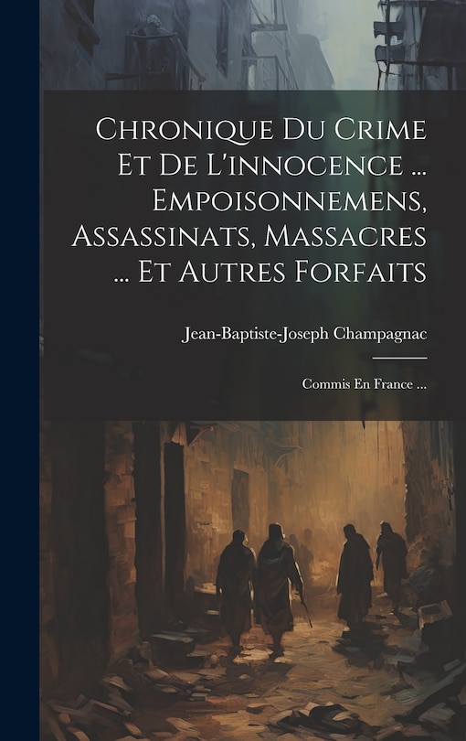 Front cover_Chronique Du Crime Et De L'innocence ... Empoisonnemens, Assassinats, Massacres ... Et Autres Forfaits
