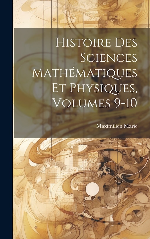 Couverture_Histoire Des Sciences Mathématiques Et Physiques, Volumes 9-10
