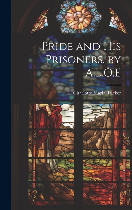 Front cover_Pride and His Prisoners, by A.L.O.E