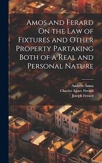 Amos and Ferard On the Law of Fixtures and Other Property Partaking Both of a Real and Personal Nature