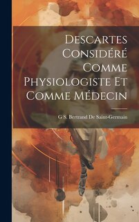 Couverture_Descartes Considéré Comme Physiologiste Et Comme Médecin