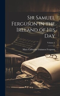 Front cover_Sir Samuel Ferguson in the Ireland of His Day; Volume 1