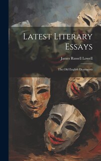 Couverture_Latest Literary Essays; the Old English Dramatists