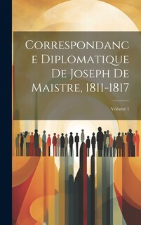 Front cover_Correspondance Diplomatique De Joseph De Maistre, 1811-1817; Volume 1