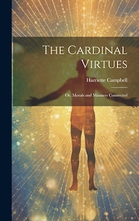 The Cardinal Virtues: Or, Morals and Manners Connected