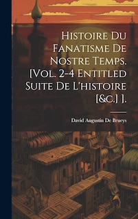 Front cover_Histoire Du Fanatisme De Nostre Temps. [Vol. 2-4 Entitled Suite De L'histoire [&c.] ].