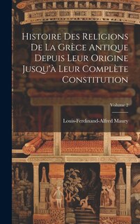 Couverture_Histoire Des Religions De La Grèce Antique Depuis Leur Origine Jusqu'à Leur Complète Constitution; Volume 2