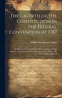 Front cover_The Growth of the Constitution in the Federal Convention of 1787