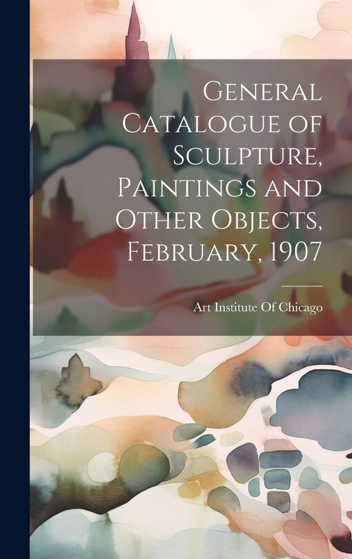 Couverture_General Catalogue of Sculpture, Paintings and Other Objects, February, 1907