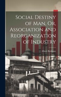 Front cover_Social Destiny of Man, Or, Association and Reorganization of Industry