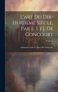 Couverture_L'art Du Dix-Huitième Siècle, Par E. Et J. De Goncourt; Volume 1