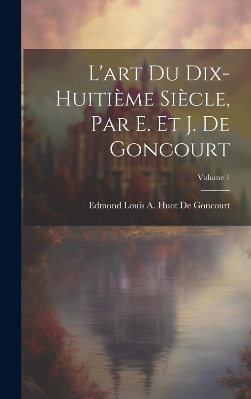 Couverture_L'art Du Dix-Huitième Siècle, Par E. Et J. De Goncourt; Volume 1