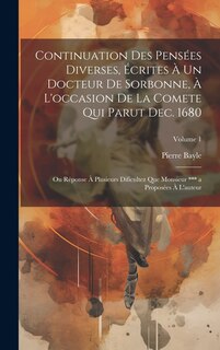 Front cover_Continuation Des Pensées Diverses, Écrites À Un Docteur De Sorbonne, À L'occasion De La Comete Qui Parut Dec. 1680; Ou Réponse À Plusieurs Dificultez Que Monsieur *** a Proposées À L'auteur; Volume 1