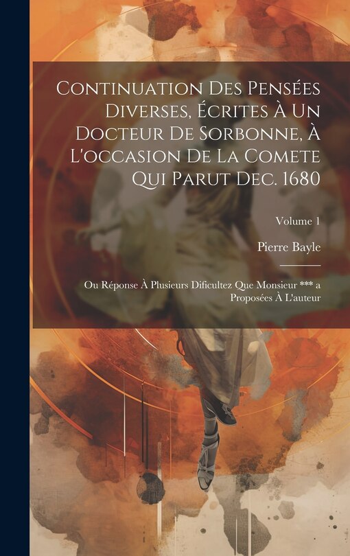 Front cover_Continuation Des Pensées Diverses, Écrites À Un Docteur De Sorbonne, À L'occasion De La Comete Qui Parut Dec. 1680; Ou Réponse À Plusieurs Dificultez Que Monsieur *** a Proposées À L'auteur; Volume 1