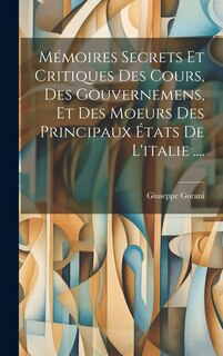 Couverture_Mémoires Secrets Et Critiques Des Cours, Des Gouvernemens, Et Des Moeurs Des Principaux États De L'italie ....