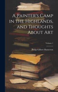 Front cover_A Painter's Camp in the Highlands, and Thoughts About Art; Volume 1