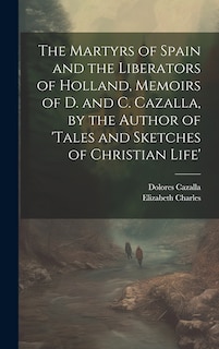Couverture_The Martyrs of Spain and the Liberators of Holland, Memoirs of D. and C. Cazalla, by the Author of 'tales and Sketches of Christian Life'