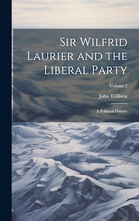 Front cover_Sir Wilfrid Laurier and the Liberal Party