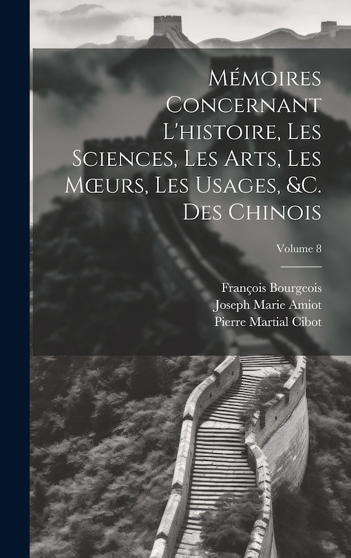 Couverture_Mémoires Concernant L'histoire, Les Sciences, Les Arts, Les Moeurs, Les Usages, &c. Des Chinois; Volume 8