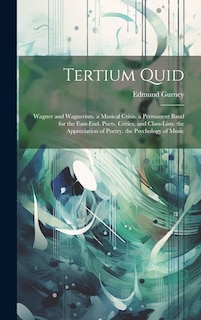 Tertium Quid: Wagner and Wagnerism. a Musical Crisis. a Permanent Band for the East-End. Poets, Critics, and Class-Lists. the Appreciation of Poetry. the Psychology of Music