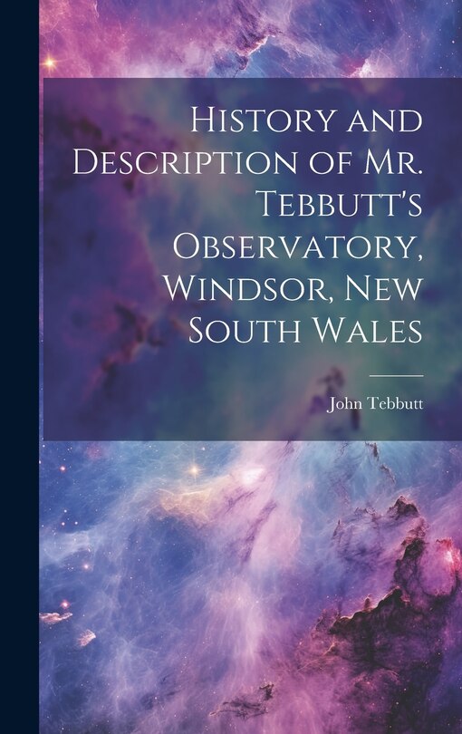 Couverture_History and Description of Mr. Tebbutt's Observatory, Windsor, New South Wales