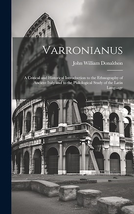 Varronianus: A Critical and Historical Introduction to the Ethnography of Ancient Italy and to the Philological Study of the Latin Language