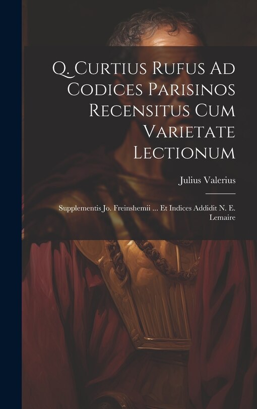 Front cover_Q. Curtius Rufus Ad Codices Parisinos Recensitus Cum Varietate Lectionum; Supplementis Jo. Freinshemii ... Et Indices Addidit N. E. Lemaire