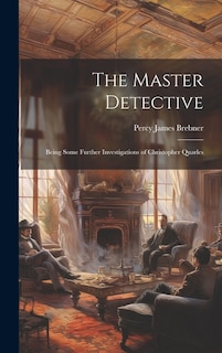 The Master Detective: Being Some Further Investigations of Christopher Quarles