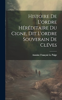 Front cover_Histoire De L'ordre Héréditaire Du Cigne, Dit L'ordre Souverain De Cléves