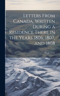 Front cover_Letters From Canada, Written During a Residence There in the Years 1806, 1807, and 1808