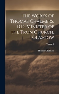 Front cover_The Works of Thomas Chalmers, D.D. Minister of the Tron Church, Glasgow; Volume 1